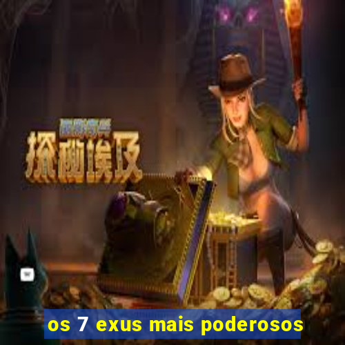 os 7 exus mais poderosos